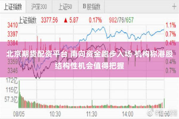 北京期货配资平台 南向资金跑步入场 机构称港股结构性机会值得把握