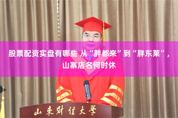 股票配资实盘有哪些 从“胖都来”到“胖东莱”，山寨店名何时休